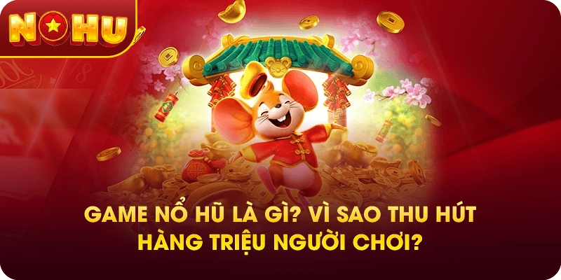 Game Nổ Hũ Là Gì? Vì Sao Thu Hút Hàng Triệu Người Chơi?