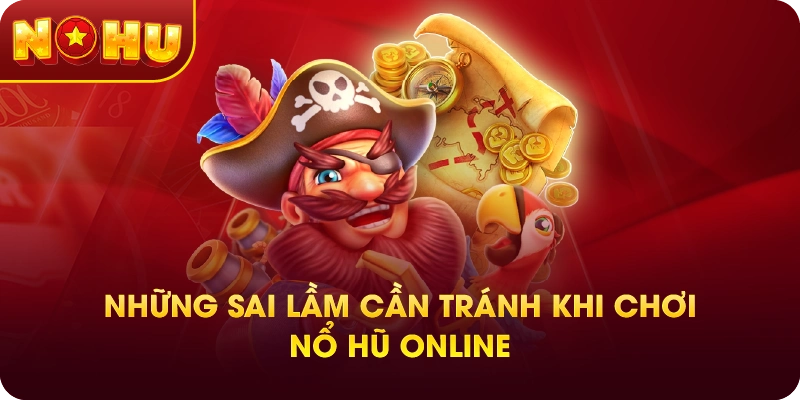 Những Sai Lầm Cần Tránh Khi Chơi Nổ Hũ Online
