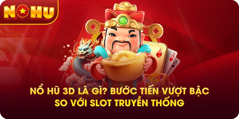 Nổ hũ 3D là gì? Bước tiến vượt bậc so với Slot truyền thống